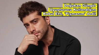 Doğukan Güngör'ün uyuşturucu itirafı şoke etti! 'Bir daha kullanmayacağım'