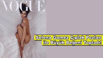 Selana Gomez dergi kapağı için çıplak poz verdi!