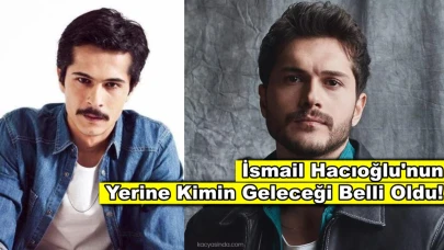 Dizi kadrosundan çıkarılan İsmail Hacıoğlu'nun yerine kimin geleceği belli oldu!