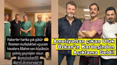 Organ nakli 11 saat süren Ufuk Özkan'ın kardeşinden açıklama geldi!