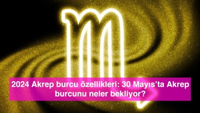 2024 Akrep burcu özellikleri: 30 Mayıs’ta Akrep burcunu neler bekliyor?