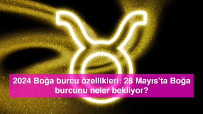 2024 Boğa burcu özellikleri: 28 Mayıs’ta Boğa burcunu neler bekliyor?