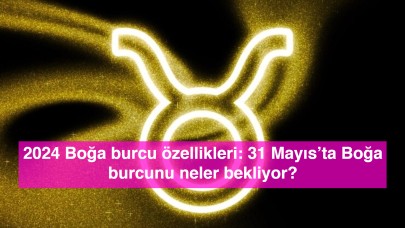 2024 Boğa burcu özellikleri: 31 Mayıs’ta Boğa burcunu neler bekliyor?