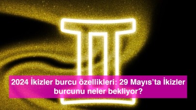 2024 İkizler burcu özellikleri: 29 Mayıs’ta İkizler burcunu neler bekliyor?