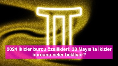 2024 İkizler burcu özellikleri: 30 Mayıs’ta İkizler burcunu neler bekliyor?