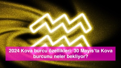 2024 Kova burcu özellikleri: 30 Mayıs’ta Kova burcunu neler bekliyor?