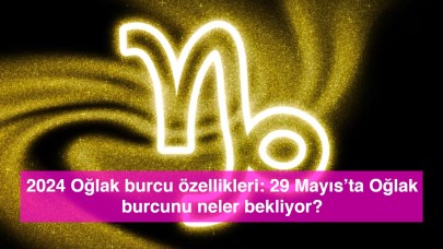 2024 Oğlak burcu özellikleri: 29 Mayıs’ta Oğlak burcunu neler bekliyor?