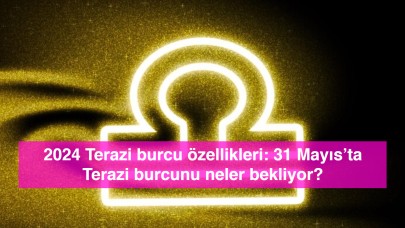 2024 Terazi burcu özellikleri: 31 Mayıs’ta Terazi burcunu neler bekliyor?