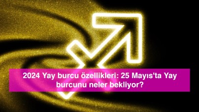 2024 Yay burcu özellikleri: 25 Mayıs'ta Yay burcunu neler bekliyor?