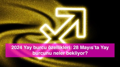 2024 Yay burcu özellikleri: 28 Mayıs’ta Yay burcunu neler bekliyor?