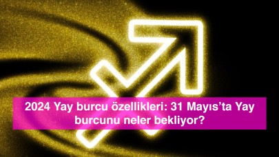 2024 Yay burcu özellikleri: 31 Mayıs’ta Yay burcunu neler bekliyor?