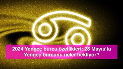 2024 Yengeç burcu özellikleri: 28 Mayıs’ta Yengeç burcunu neler bekliyor?