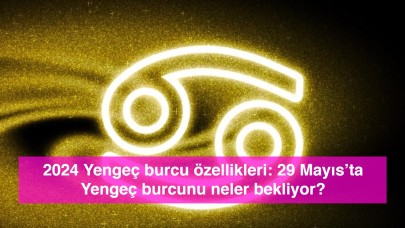 2024 Yengeç burcu özellikleri: 29 Mayıs’ta Yengeç burcunu neler bekliyor?