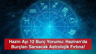 Hazin Ayı 12 Burç Yorumu: Haziran'da Burçları Sarsacak Astrolojik Fırtına!