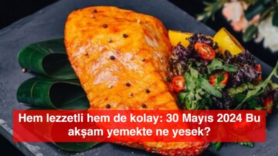 Hem lezzetli hem de kolay: 30 Mayıs 2024 Bu akşam yemekte ne yesek?