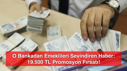 O Bankadan Emeklileri Sevindiren Haber: 19.500 TL Promosyon Fırsatı!