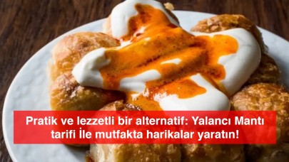 Pratik ve lezzetli bir alternatif: Yalancı Mantı tarifi İle mutfakta harikalar yaratın!