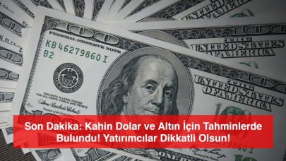 Son Dakika: Kahin Dolar ve Altın İçin Tahminlerde Bulundu! Yatırımcılar Dikkatli Olsun!