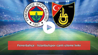 Fenerbahçe - İstanbulspor canlı izle: Fenerbahçe - İstanbulspor canlı izleme linki