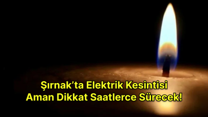 Şırnak'ta yarın o ilçeler elektriksiz kalacak! Şırnak Elektrik Kesintisi 11 Mayıs 2024