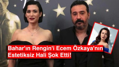 Bahar'ın Rengin'i Ecem Özkaya'nın Estetiksiz Hali Şok Etti!