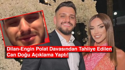 Dilan-Engin Polat Davasından Tahliye Edilen Can Doğu Açıklama Yaptı!