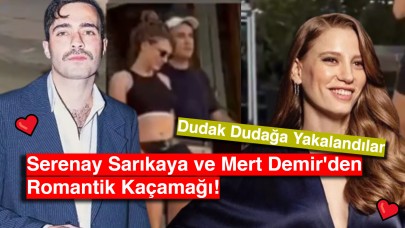 Dudak Dudağa Yakalandılar: Serenay Sarıkaya ve Mert Demir'den Romantik Kaçamağı!