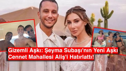 Gizemli Aşkı: Şeyma Subaşı'nın Yeni Aşkı Cennet Mahallesi Aliş'i Hatırlattı!