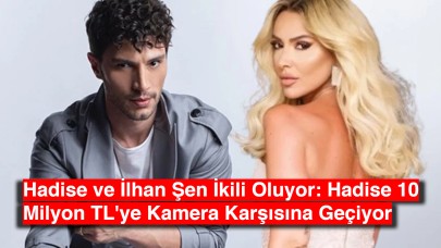 Hadise 10 Milyon TL'ye Kamera Karşısına Geçiyor: "Esas Oğlan"da İlhan Şen ile Romantik Komedi!