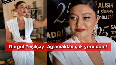 Nurgül Yeşilçay'dan şok eden açıklama "Ağlamaktan çok yoruldum!"