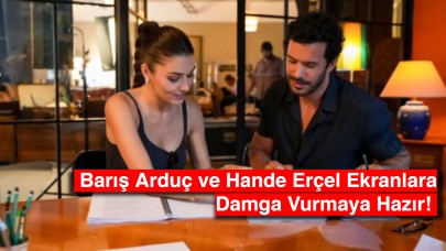 Romantik Bir Fırtına: Barış Arduç ve Hande Erçel Ekranlara Damga Vurmaya Hazır!