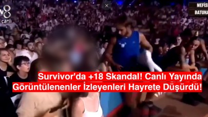 Survivor'da +18 Skandal! Canlı Yayında Görüntülenenler İzleyenleri Hayrete Düşürdü!