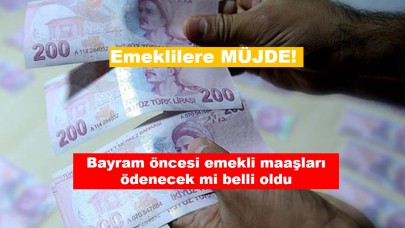 Bayram öncesi emekli maaşları ödenecek mi belli oldu