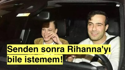 Mert Demir:" Senden sonra Rihanna'yı bile istemem!"