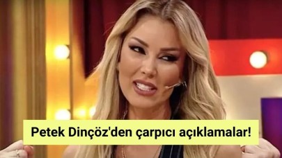 Petek Dinçöz'den çarpıcı açıklamalar!