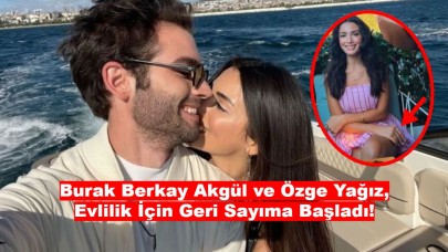 Burak Berkay Akgül ve Özge Yağız, Evlilik Kararıyla Sevenlerini Şaşırttı!