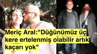 Meriç Aral:"Düğün üç kez ertelendi ancak her şey yolunda"