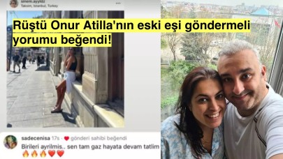 Rüştü Onur Atilla'nın eski eşi:"Birileri ayrılmış sen tam gaz hayata devam tatlım" yorumuna beğeni yaptı.