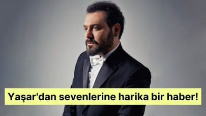 Yaşar'dan sevenlerine harika bir haber!