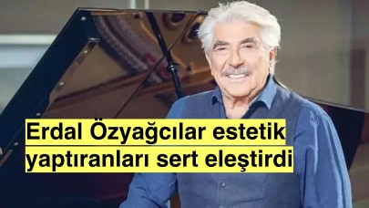 Erdal Özyağcılar estetik yaptıranlara seslendi:"Hepiniz birbirinizin aynısısınız"