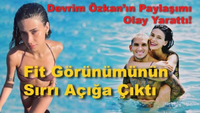 Fit Görünümünün Sırrı Açığa Çıktı: Devrim Özkan’ın Paylaşımı Olay Yarattı!