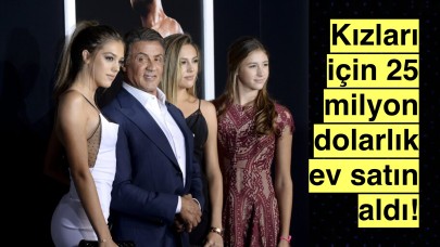 Böyle baba herkeste yok, Sylvester Stallone 3 kızı için 25 milyon dolarlık ev satın aldı