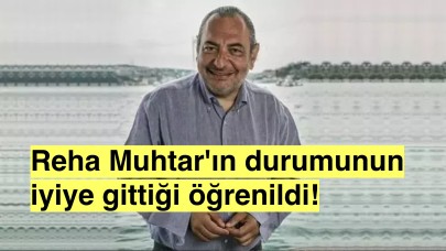 Reha Muhtar'ın durumu iyiye gidiyor, sevindirici haberler geldi!