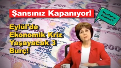 Şansınız Kapanıyor: Eylül'de Ekonomik Kriz Yaşayacak 3 Burç!