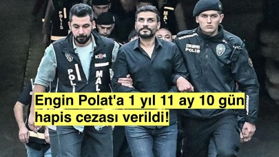 Komşusunu darp eden Engin Polat'a 1 yıl 11 ay 10 gün hapis cezası verildi