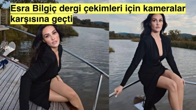 Esra Bilgiç dergi çekimi için kameralar karşısına geçti, pozlarına beğeniler yağdı