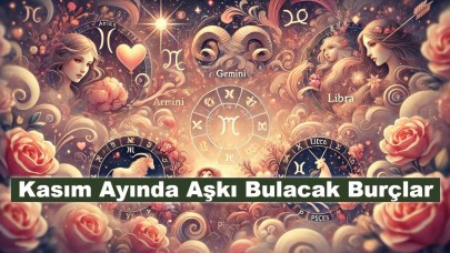 Kasım Ayında Aşkı Bulacak Burçlar: Kalbinizi Hangi Burçlar Çalacak?