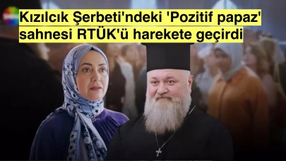 Kızılcık Şerbeti'ndeki 'papaz' sahnesi RTÜK tarafından incelenmeye alındı