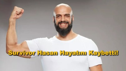 Survivor Hasan Yalnızoğlu Hayatını Kaybetti!