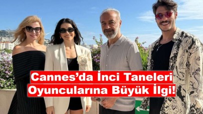 Türkiye Dizileri Cannes’da Parlıyor: İnci Taneleri Oyuncularına Büyük İlgi!